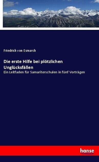 Die erste Hilfe bei pl?zlichen Ungl?ksf?len: Ein Leitfaden f? Samariterschulen in f?f Vortr?en (Paperback)