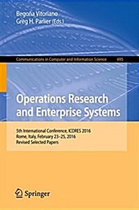 Operations Research and Enterprise Systems: 5th International Conference, Icores 2016, Rome, Italy, February 23-25, 2016, Revised Selected Papers (Paperback, 2017)