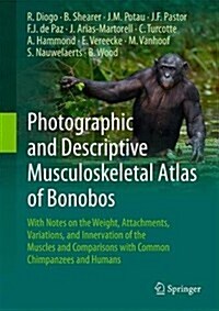 Photographic and Descriptive Musculoskeletal Atlas of Bonobos: With Notes on the Weight, Attachments, Variations, and Innervation of the Muscles and C (Hardcover, 2017)