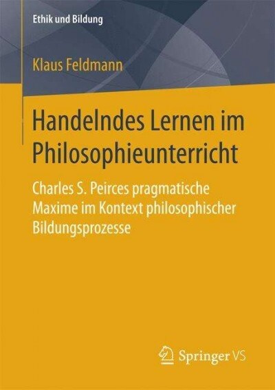 Handelndes Lernen Im Philosophieunterricht: Charles S. Peirces Pragmatische Maxime Im Kontext Philosophischer Bildungsprozesse (Paperback)