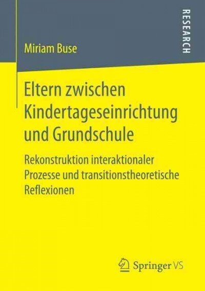 Eltern Zwischen Kindertageseinrichtung Und Grundschule: Rekonstruktion Interaktionaler Prozesse Und Transitionstheoretische Reflexionen (Paperback)