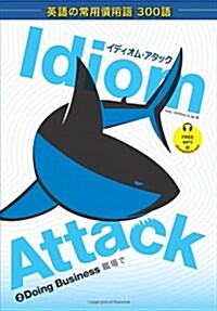 Idiom Attack Vol. 2 - English Idioms & Phrases for Doing Business (Japanese Edition): イディオム・アタ (Paperback, Japanese)