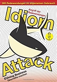 Idiom Attack Vol. 2 - English Idioms & Phrases for Doing Business (German Edition): Angriff der Redewendungen 2 - Gesch?te machen (Paperback, German - Englis)