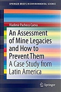 An Assessment of Mine Legacies and How to Prevent Them: A Case Study from Latin America (Paperback, 2017)