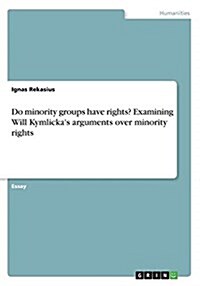 Do Minority Groups Have Rights? Examining Will Kymlickas Arguments Over Minority Rights (Paperback)