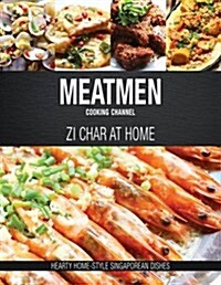 Meatmen Cooking Channel: Zi Char at Home: Hearty Home-Style Singaporean Cooking (Hardcover)