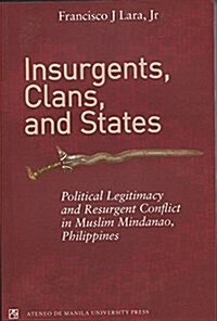 Insurgents, Clans, and States Political Legitimacy and Resurgent Conflict in Muslim Mindanao, Philippines (Paperback)
