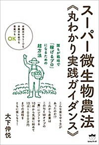 半農半サラリ-でも半農半年金でも專業でもOK ス-パ-微生物農法《丸わかり實踐ガイダンス》 誰もが栽培で「稼げるプロ」になるための超方法 (單行本(ソフトカバ-))