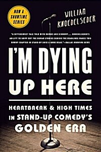 Im Dying Up Here: Heartbreak and High Times in Stand-Up Comedys Golden Era (Paperback)