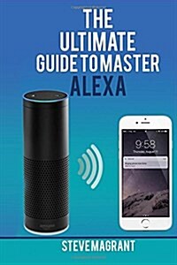 Alexa: The Ultimate Guide to Master Alexa (Paperback)