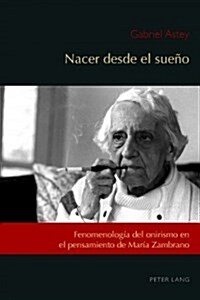 Nacer desde el sueno; Fenomenologia del onirismo en el pensamiento de Maria Zambrano (Paperback)