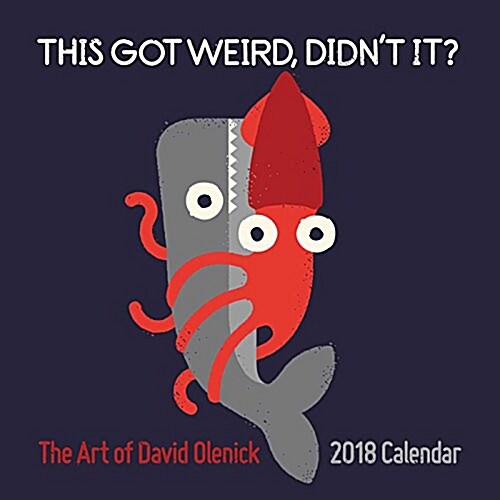 The Art of David Olenick 2018 Wall Calendar: This Got Weird, Didnt It? (Wall)