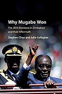 Why Mugabe Won : The 2013 Elections in Zimbabwe and Their Aftermath (Hardcover)