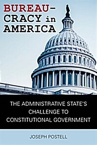 Bureaucracy in America: The Administrative States Challenge to Constitutional Government (Hardcover, First Edition)
