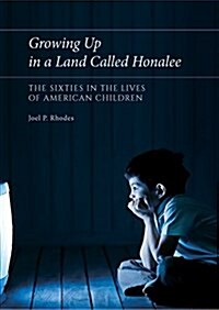 Growing Up in a Land Called Honalee: The Sixties in the Lives of American Children (Hardcover)