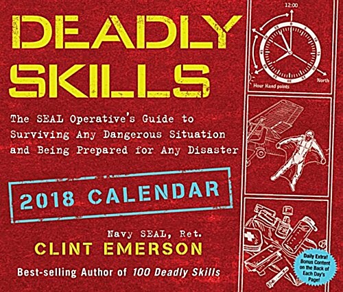 Deadly Skills 2018 Day-To-Day Calendar: The Seal Operatives Guide to Surviving Any Dangerous Situation and Being Prepared for Any Disaster (Daily)