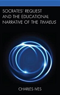 Socrates Request and the Educational Narrative of the Timaeus (Hardcover)
