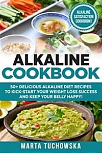 Alkaline Cookbook: 50+ Delicious Alkaline Diet Recipes to Kick-Start Your Weight Loss Success and Keep Your Belly Happy! (Paperback)