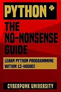 Python: The No-Nonsense Guide: Learn Python Programming Within 12 Hours! (Paperback)