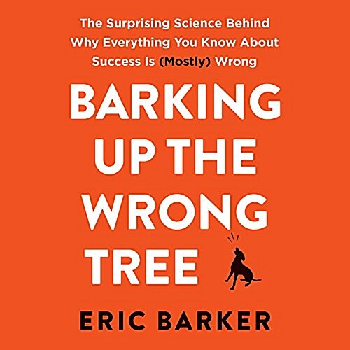 Barking Up the Wrong Tree: The Surprising Science Behind Why Everything You Know about Success Is (Mostly) Wrong (MP3 CD)