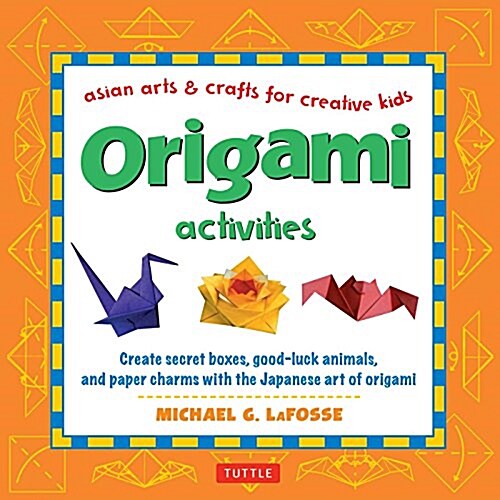 Origami Activities: Create Secret Boxes, Good-Luck Animals, and Paper Charms with the Japanese Art of Origami: Origami Book with 15 Projec (Hardcover)