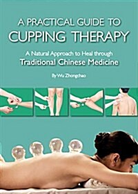 A Practical Guide to Cupping Therapy: A Natural Approach to Heal Through Traditional Chinese Medicine (Hardcover)
