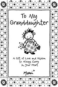 To My Granddaughter: A Gift of Love and Wisdom to Always Carry in Your Heart (Paperback)