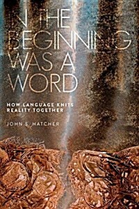 In the Beginning Was a Word: How Language Knits Reality Together (Paperback)