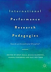 International Performance Research Pedagogies: Towards an Unconditional Discipline? (Hardcover, 2017)