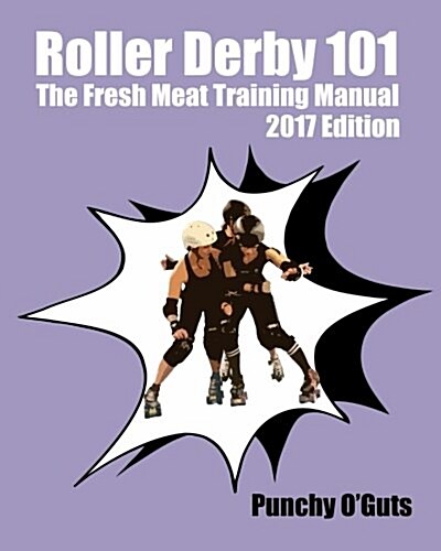 Roller Derby 101: The Fresh Meat Training Manual: 2017 Edition (Paperback)