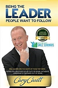Being the Leader People Want to Follow: Real leaders win the hearts of those they serve (Paperback)