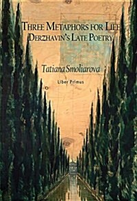 Three Metaphors for Life: Derzhavins Late Poetry (Hardcover)