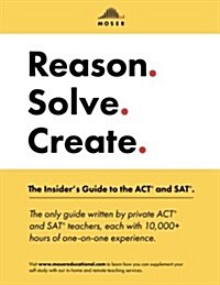 Reason. Solve. Create.: The Insiders Guide to the ACT and SAT. (Paperback)