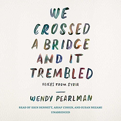 We Crossed a Bridge and It Trembled: Voices from Syria (Audio CD)