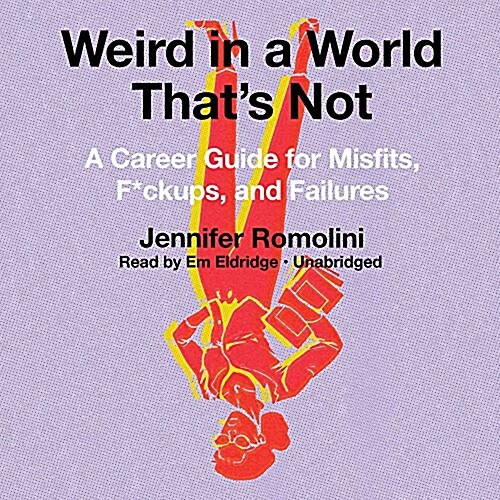 Weird in a World Thats Not: A Career Guide for Misfits, F*ckups, and Failures (MP3 CD)