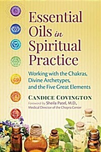 Essential Oils in Spiritual Practice: Working with the Chakras, Divine Archetypes, and the Five Great Elements (Paperback)