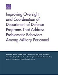 Improving Oversight and Coordination of Department of Defense Programs That Address Problematic Behaviors Among Military Personnel: Final Report (Paperback)