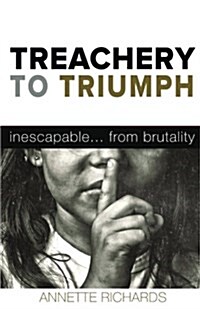 Treachery to Triumph: Inescapable...from Brutality (Paperback)