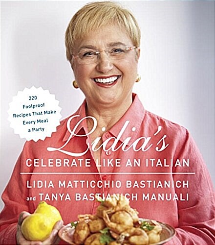 Lidias Celebrate Like an Italian: 220 Foolproof Recipes That Make Every Meal a Party: A Cookbook (Hardcover)