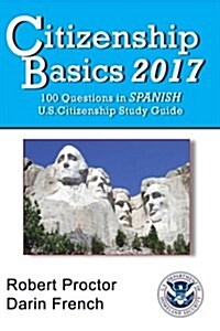 Citizenship Basics 2017: 100 Questions in Spanish - U.S. Citizenship Study Guide: U.S. Naturalization Interview 100 Civics Questions in Spanish (Paperback)
