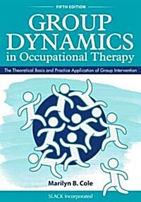 Group Dynamics in Occupational Therapy: The Theoretical Basis and Practice Application of Group Intervention (Paperback, 5)