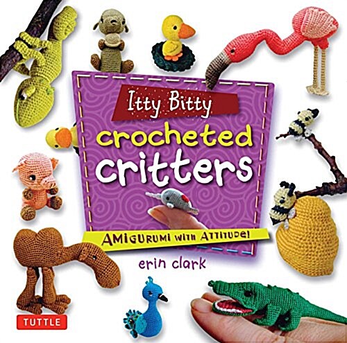 Itty Bitty Crocheted Critters: Amigurumi with Attitude! (Paperback)