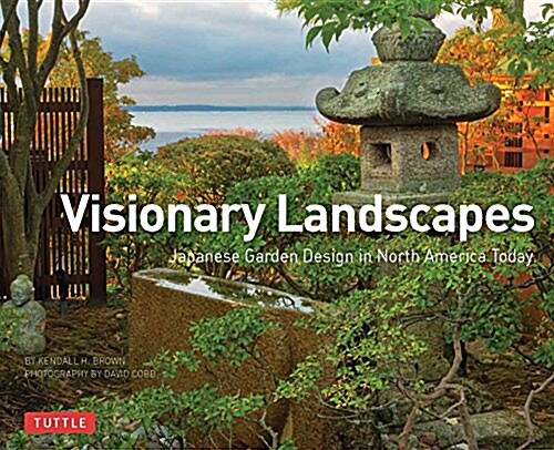 Visionary Landscapes: Japanese Garden Design in North America, the Work of Five Contemporary Masters (Hardcover)