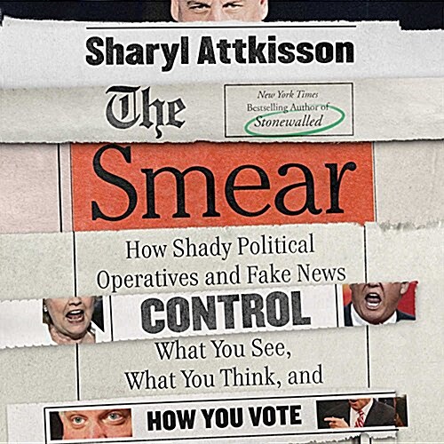 The Smear Lib/E: How Shady Political Operatives and Fake News Control What You See, What You Think, and How You Vote (Audio CD)