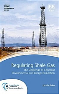 Regulating Shale Gas : The Challenge of Coherent Environmental and Energy Regulation (Hardcover)