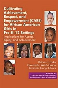 Cultivating Achievement, Respect, and Empowerment (CARE) for African American Girls in PreK‐12 Settings: Implications for Access, Equity and Ach (Hardcover)