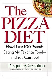 The Pizza Diet: How I Lost 100 Pounds Eating My Favorite Food -- And You Can, Too! (Paperback)