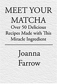 Meet Your Matcha : Over 50 Delicious Dishes Made with this Miracle Ingredient (Hardcover)