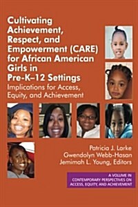 Cultivating Achievement, Respect, and Empowerment (CARE) for African American Girls in PreK‐12 Settings: Implications for Access, Equity and Ach (Paperback)