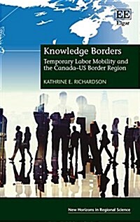 Knowledge Borders : Temporary Labor Mobility and the Canada-US Border Region (Hardcover)